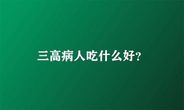 三高病人吃什么好？