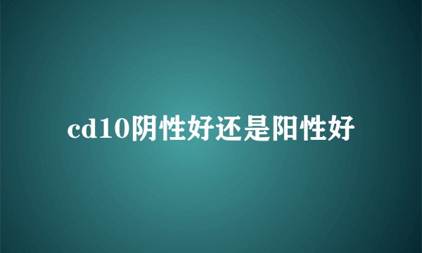 cd10阴性好还是阳性好