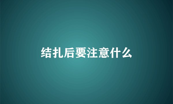 结扎后要注意什么