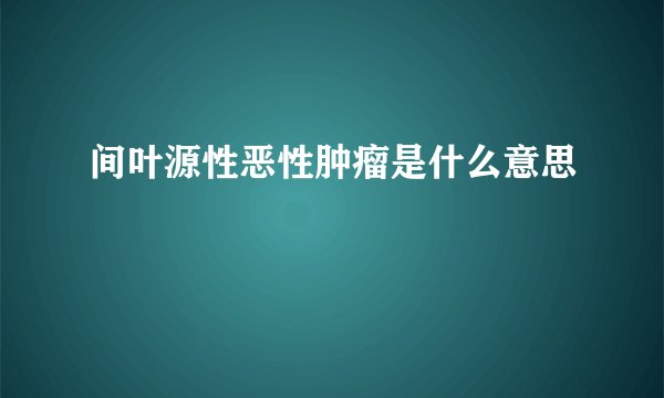 间叶源性恶性肿瘤是什么意思