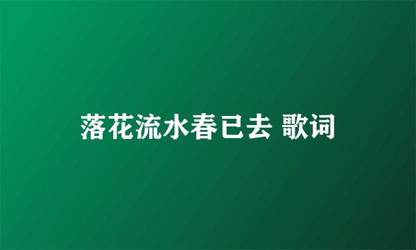 落花流水春已去 歌词