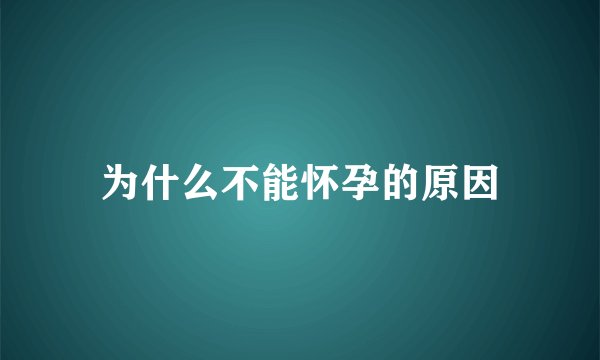为什么不能怀孕的原因