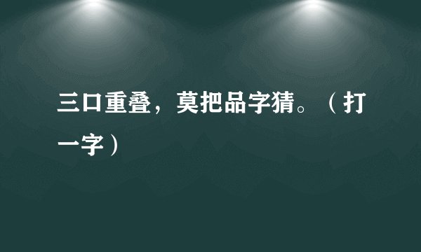 三口重叠，莫把品字猜。（打一字）