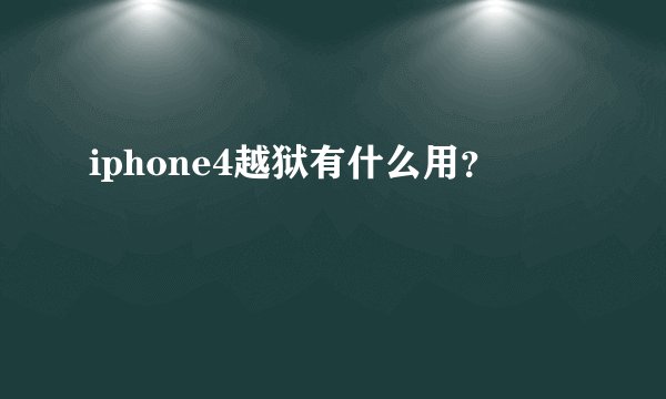 iphone4越狱有什么用？