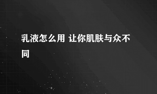 乳液怎么用 让你肌肤与众不同