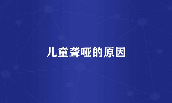 儿童聋哑的原因