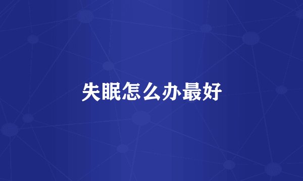 失眠怎么办最好