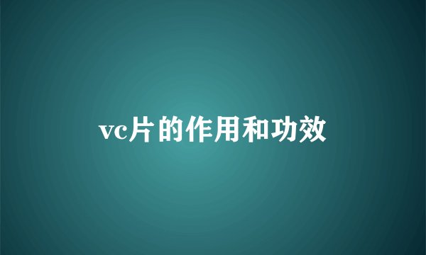 vc片的作用和功效