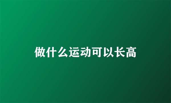 做什么运动可以长高