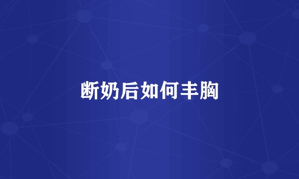 断奶后如何丰胸