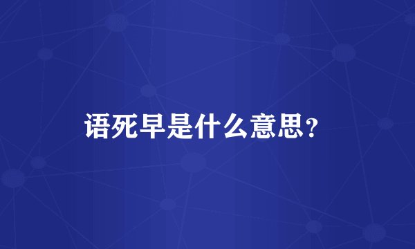 语死早是什么意思？