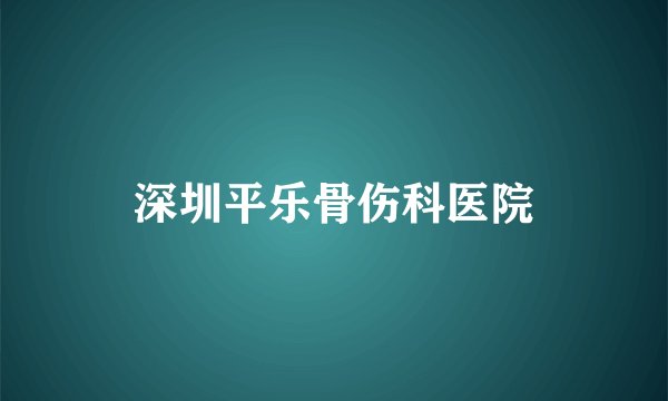 深圳平乐骨伤科医院