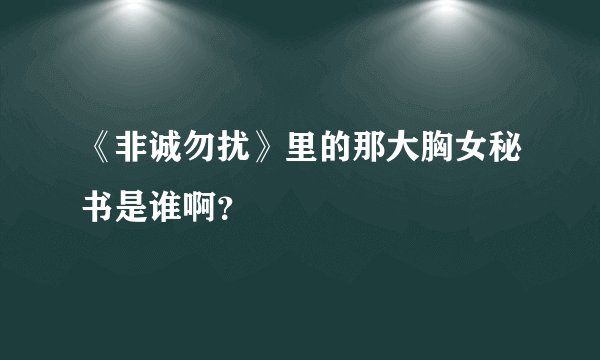 《非诚勿扰》里的那大胸女秘书是谁啊？