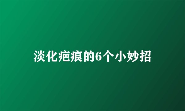 淡化疤痕的6个小妙招