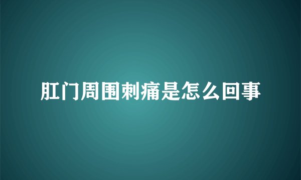 肛门周围刺痛是怎么回事