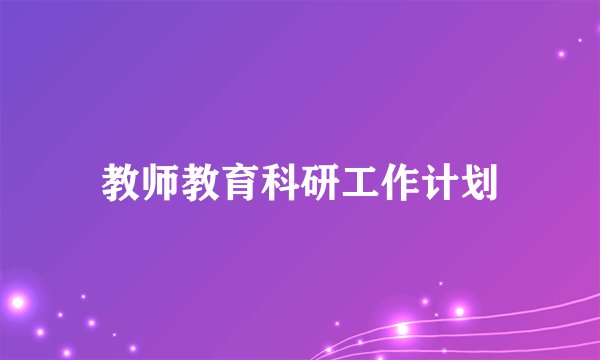 教师教育科研工作计划