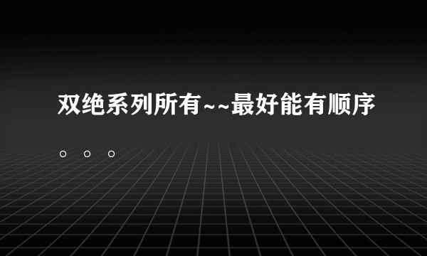 双绝系列所有~~最好能有顺序。。。