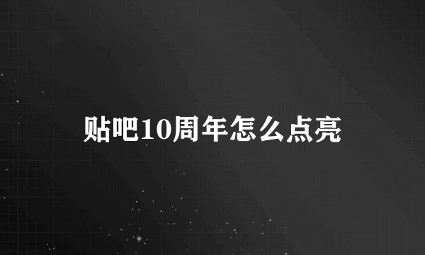 贴吧10周年怎么点亮