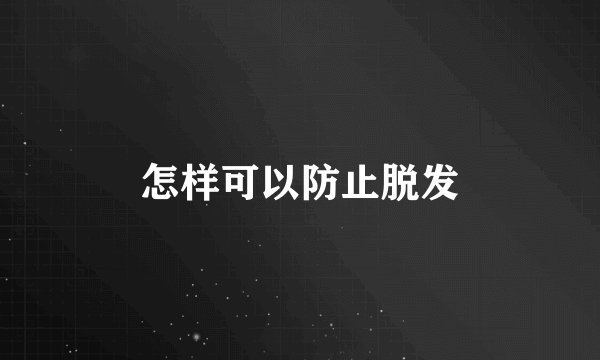 怎样可以防止脱发