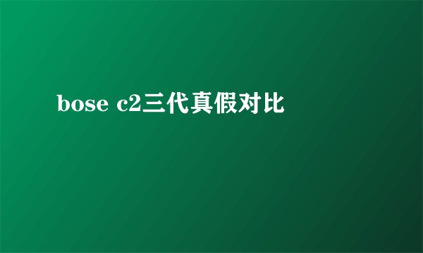 bose c2三代真假对比