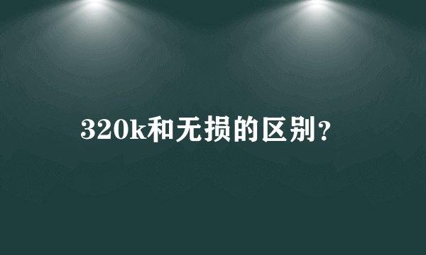 320k和无损的区别？