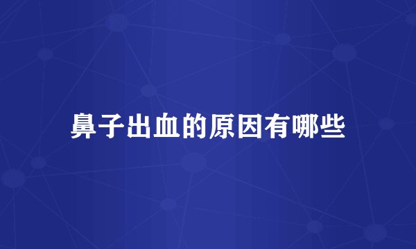 鼻子出血的原因有哪些