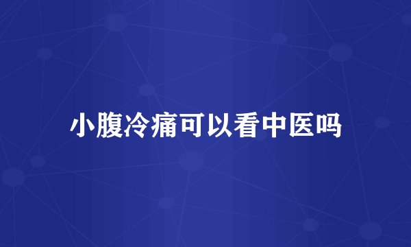 小腹冷痛可以看中医吗