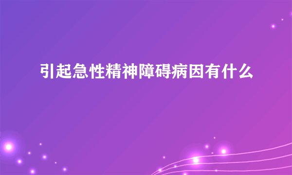 引起急性精神障碍病因有什么