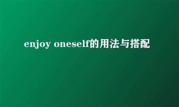 enjoy oneself的用法与搭配