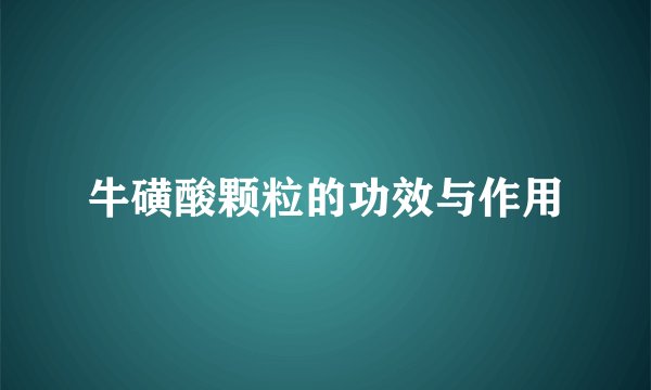 牛磺酸颗粒的功效与作用
