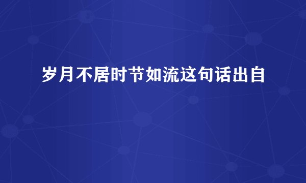 岁月不居时节如流这句话出自