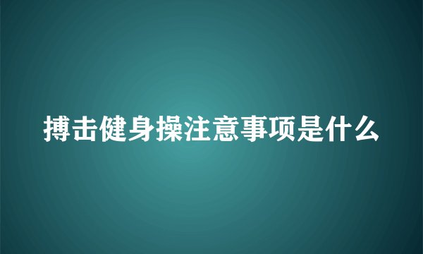 搏击健身操注意事项是什么