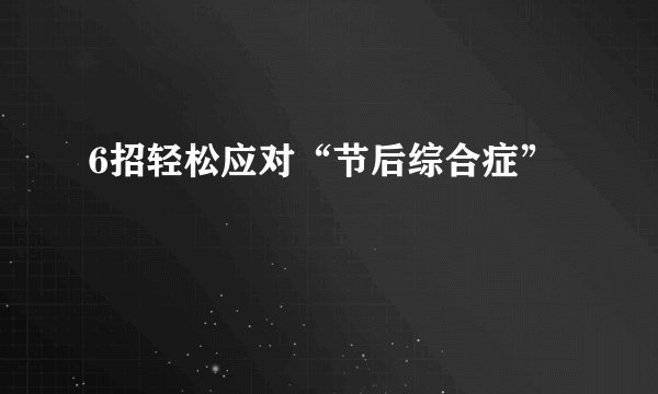 6招轻松应对“节后综合症”