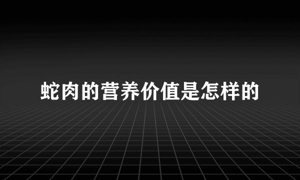 蛇肉的营养价值是怎样的