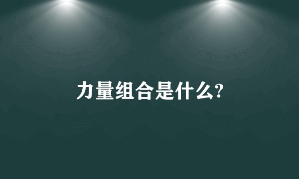力量组合是什么?