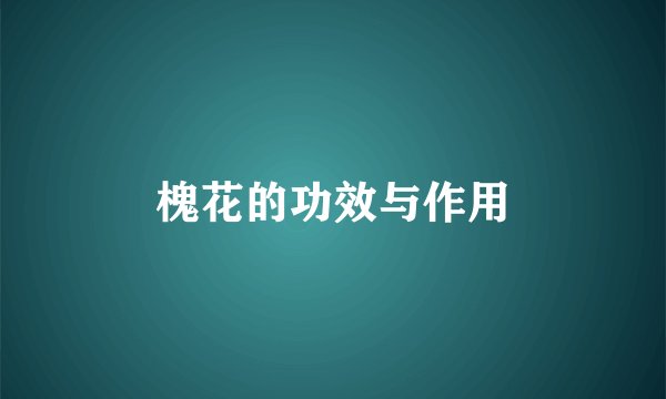 槐花的功效与作用