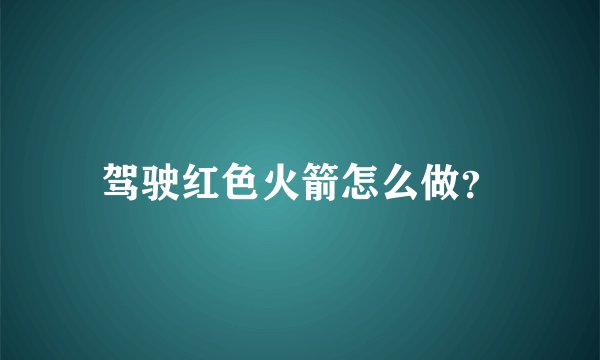 驾驶红色火箭怎么做？