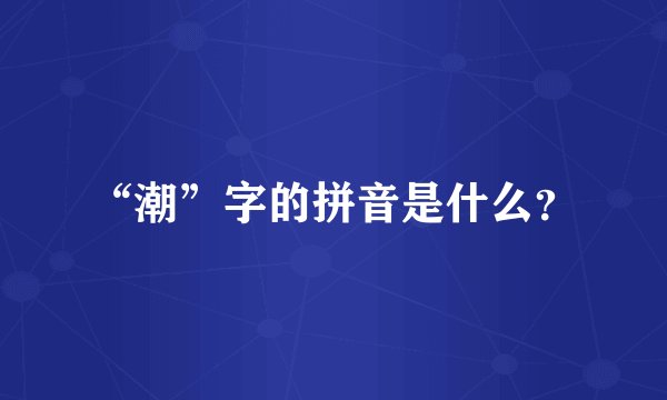 “潮”字的拼音是什么？