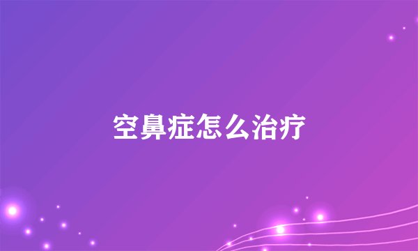 空鼻症怎么治疗