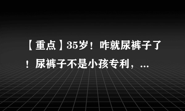 【重点】35岁！咋就尿裤子了！尿裤子不是小孩专利，薇润提示你莫要忽视！