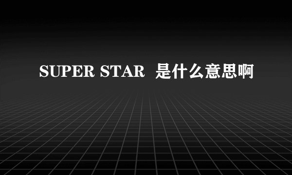 SUPER STAR  是什么意思啊