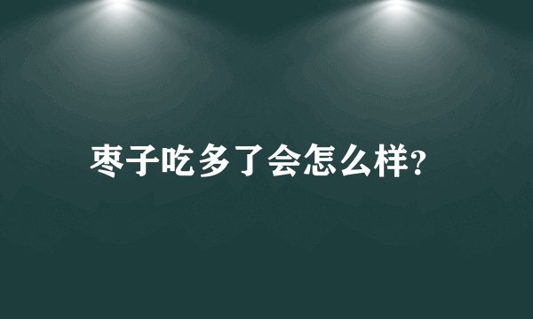 枣子吃多了会怎么样？