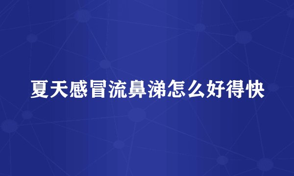 夏天感冒流鼻涕怎么好得快