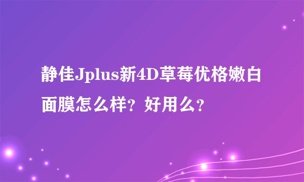 静佳Jplus新4D草莓优格嫩白面膜怎么样？好用么？