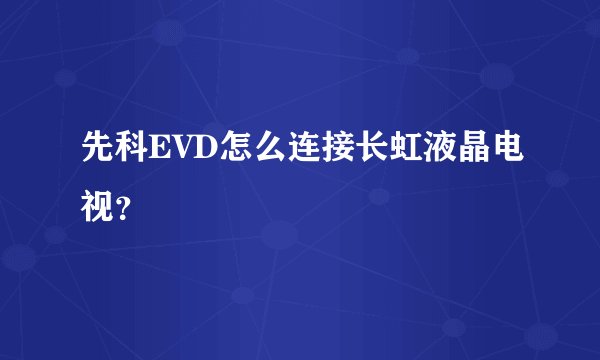 先科EVD怎么连接长虹液晶电视？