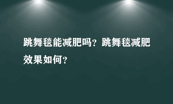 跳舞毯能减肥吗？跳舞毯减肥效果如何？