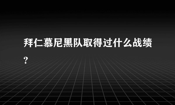 拜仁慕尼黑队取得过什么战绩?