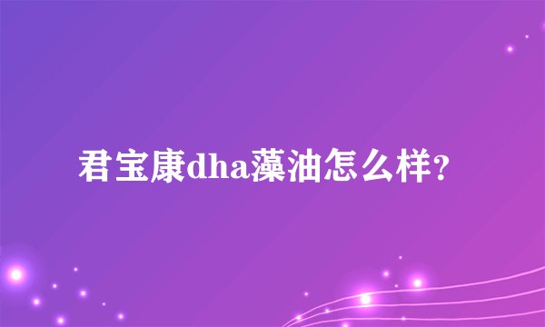 君宝康dha藻油怎么样？