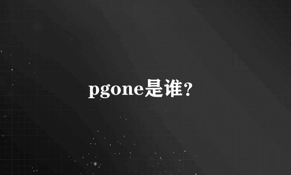 pgone是谁？