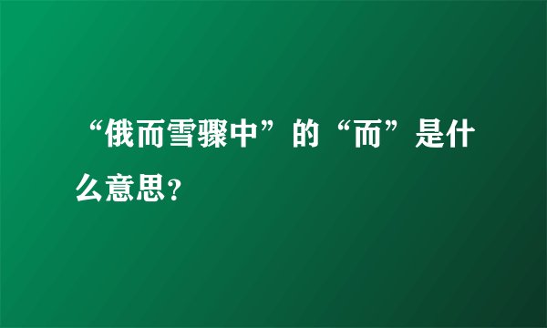 “俄而雪骤中”的“而”是什么意思？